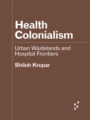 cover image of Health Colonialism: Urban Wastelands and Hospital Frontiers
